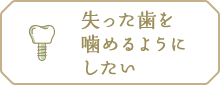 失った歯を噛めるようにしたい